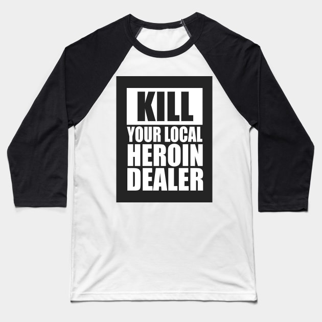 Kill your local heroin dealer Baseball T-Shirt by  The best hard hat stickers 